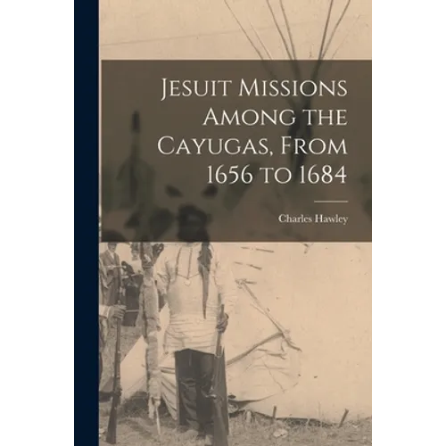 Jesuit Missions Among the Cayugas, From 1656 to 1684 [microform] - Paperback