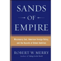 Sands of Empire: Missionary Zeal, American Foreign Policy, and the Hazards of Global Ambition