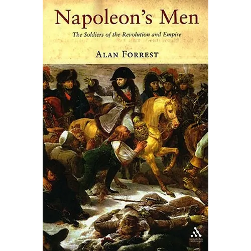 Napoleon's Men: The Soldiers of the Revolution and Empire