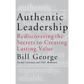 Authentic Leadership: Rediscovering the Secrets to Creating Lasting Value - Hardcover