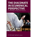 The Diaconate in Ecumenical Perspective: Ecclesiology, Liturgy and Practice - Paperback