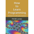 How to Learn Programming: Adventures of a self-taught programmer - Paperback