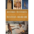 Historic Mysteries of Western Colorado: Case Files from the Western Investigations Team