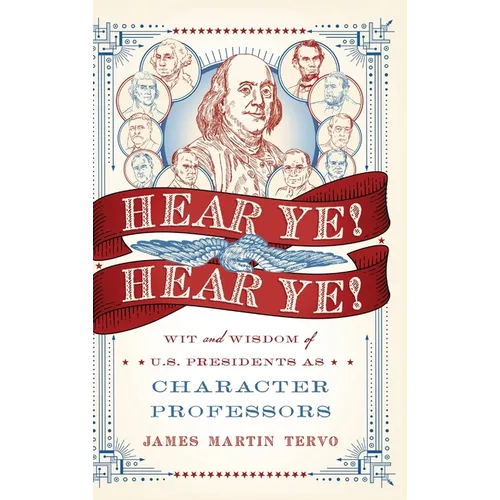 Hear Ye! Hear Ye!: Wit and Wisdom of U.S. Presidents As Character Professors