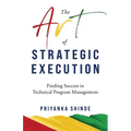The Art of Strategic Execution: Finding Success in Technical Program Management - Paperback