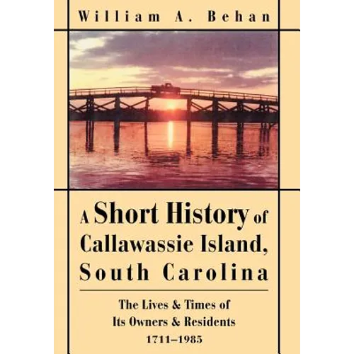 A Short History of Callawassie Island, South Carolina: The Lives & Times of Its Owners & Residents 1711-1985