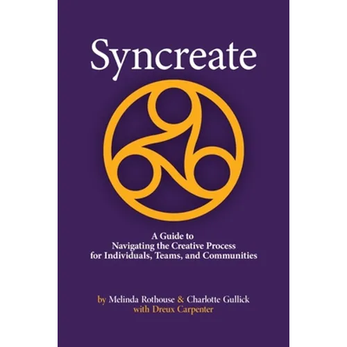 Syncreate: A Guide to Navigating the Creative Process for Individuals, Teams, and Communities - Paperback