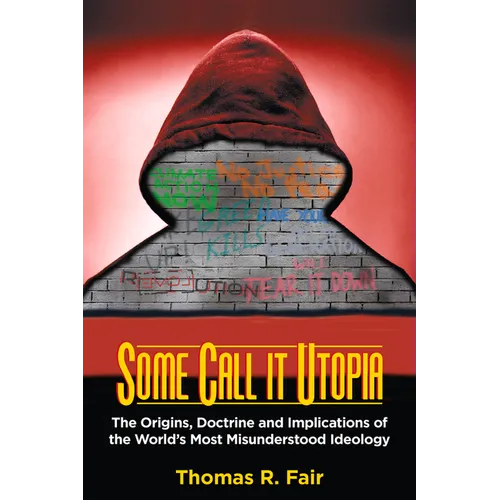 Some Call It Utopia: The Origins, Doctrine and Implications of the World's Most Misunderstood Ideology - Paperback
