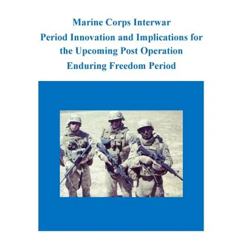Marine Corps Interwar Period Innovation and Implications for the Upcoming Post Operation Enduring Freedom Period