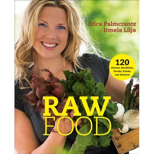 Raw Food: 120 Dinners, Breakfasts, Snacks, Drinks, and Desserts - Paperback