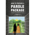 How To Prepare A Parole Package: Triggering Your Release From Prison - Paperback