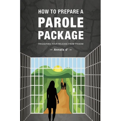 How To Prepare A Parole Package: Triggering Your Release From Prison - Paperback