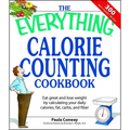 The Everything Calorie Counting Cookbook: Calculate Your Daily Caloric Intake--And Fat, Carbs, and Daily Fiber--With These 300 Delicious Recipes - Paperback