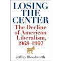 Losing the Center: The Decline of American Liberalism, 1968-1992