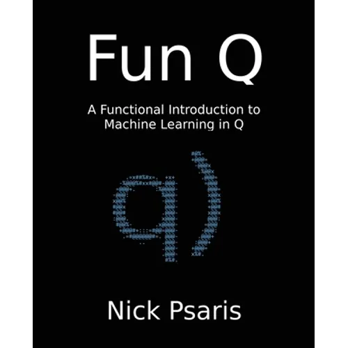 Fun Q: A Functional Introduction to Machine Learning in Q - Paperback