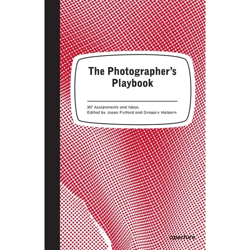 The Photographer's Playbook: 307 Assignments and Ideas - Paperback