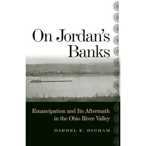 On Jordan's Banks: Emancipation and Its Aftermath in the Ohio River Valley