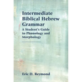 Intermediate Biblical Hebrew Grammar: A Student's Guide to Phonology and Morphology - Paperback