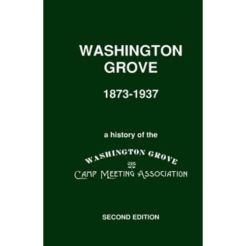 Washington Grove 1873-1937: A History of the Washington Grove Camp Meeting Association