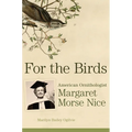 For the Birds: American Ornithologist Margaret Morse Nice - Paperback