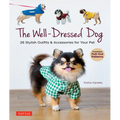 The Well-Dressed Dog: 26 Stylish Outfits & Accessories for Your Pet (Includes Pull-Out Patterns) - Paperback