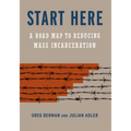 Start Here: A Road Map to Reducing Mass Incarceration - Hardcover