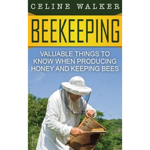 Beekeeping: Valuable Things to Know When Producing Honey and Keeping Bees - Hardcover