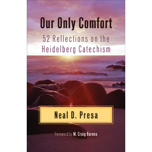 Our Only Comfort: 52 Reflections on the Heidelberg Catechism - Paperback