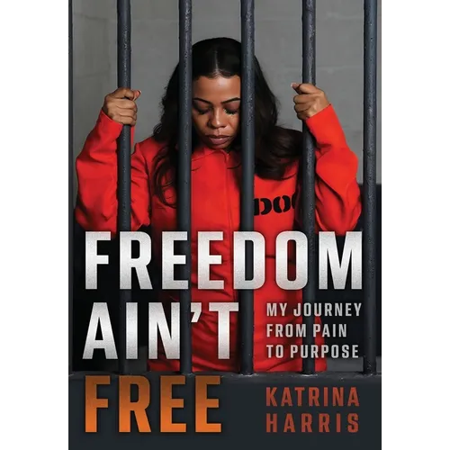 Freedom Ain't Free: My Journey From Pain To Purpose - Hardcover