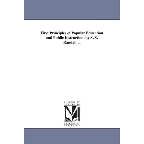 First Principles of Popular Education and Public Instruction. by S. S. Randall ...