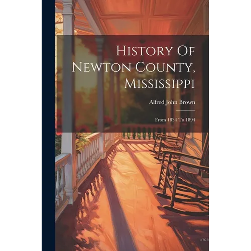 History Of Newton County, Mississippi: From 1834 To 1894