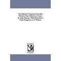 The Pilgrim'S Progress From This World to That Which is to Come; by John Bunyan. With Illustrations From Designs by J. D. Watson.