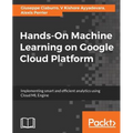 Hands-On Machine Learning on Google Cloud Platform: Implementing smart and efficient analytics using Cloud ML Engine - Paperback