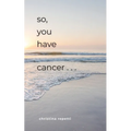 So, You Have Cancer... - Paperback