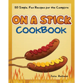 On a Stick Cookbook: 50 Simple, Fun Recipes for the Campfire - Paperback