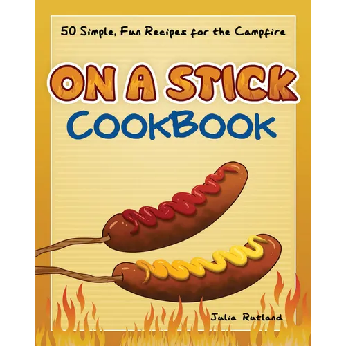 On a Stick Cookbook: 50 Simple, Fun Recipes for the Campfire - Paperback