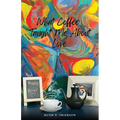 What Coffee Taught Me About Love; Served Cold, Hot & Everywhere in Between - Paperback