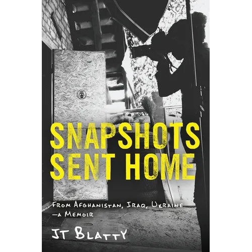 Snapshots Sent Home: From Afghanistan, Iraq, Ukraine-A Memoir
