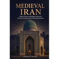 Medieval Iran: Sultans, Saints, and Steppe Lords from the Arab Conquest to the Timurid Renaissance