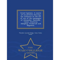 Great Captains. a Course of Six Lectures Showing the Influence on the Art of War of the Campaigns of Alexander, Hannibal, Caesar, Gustavus Adolphus, F