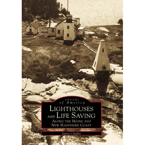 Lighthouses and Life Saving Along the Maine and New Hampshire Coast