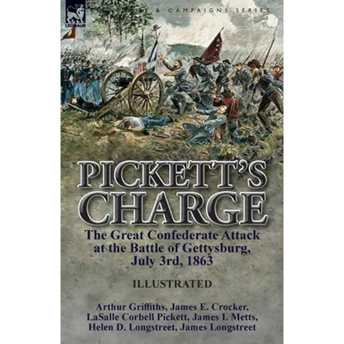 Pickett's Charge: the Great Confederate Attack at the Battle of Gettysburg, July 3rd, 1863