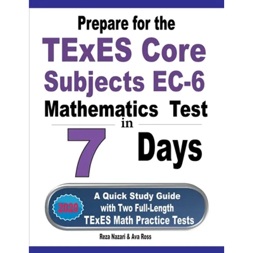 Prepare for the TExES Core Subjects EC-6 Mathematics Test in 7 Days: A Quick Study Guide with Two Full-Length TExES Math Practice Tests - Paperback
