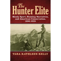 The Hunter Elite: Manly Sport, Hunting Narratives, and American Conservation, 1880-1925