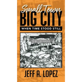 Small Town Big City: When Time Stood Still - Hardcover