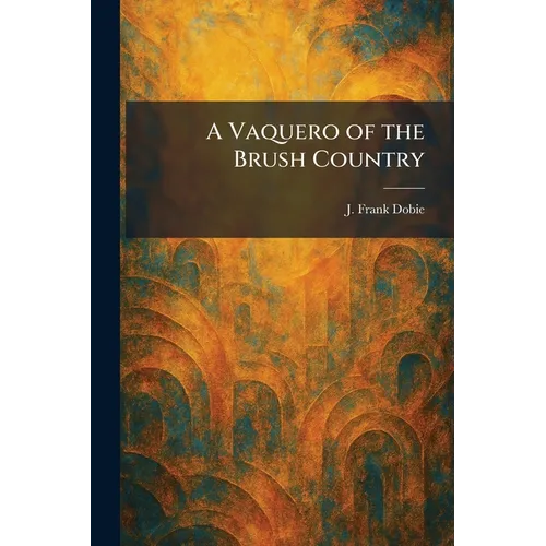 A Vaquero of the Brush Country