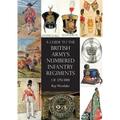 A Guide to The British Army's Numbered Infantry Regiments of 1751-1881