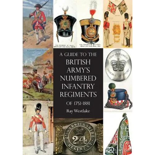 A Guide to The British Army's Numbered Infantry Regiments of 1751-1881