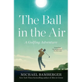 The Ball in the Air: A Golfing Adventure - Paperback