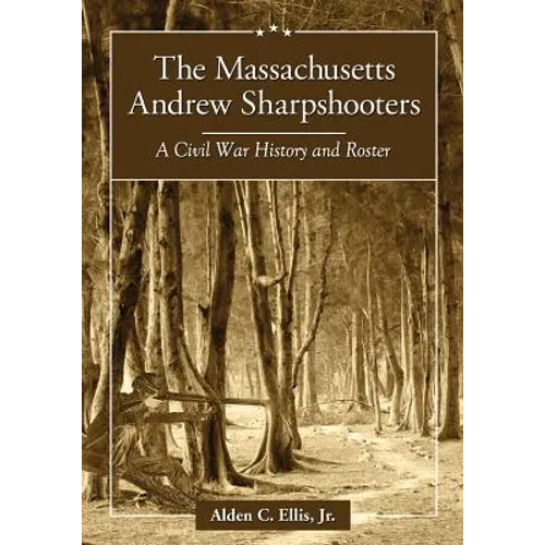 The Massachusetts Andrew Sharpshooters: A Civil War History and Roster